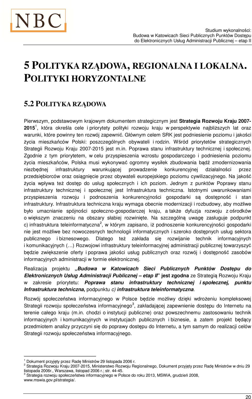 najbliższych lat oraz warunki, które powinny ten rozwój zapewnić. Głównym celem SRK jest podniesienie poziomu i jakości życia mieszkańców Polski: poszczególnych obywateli i rodzin.