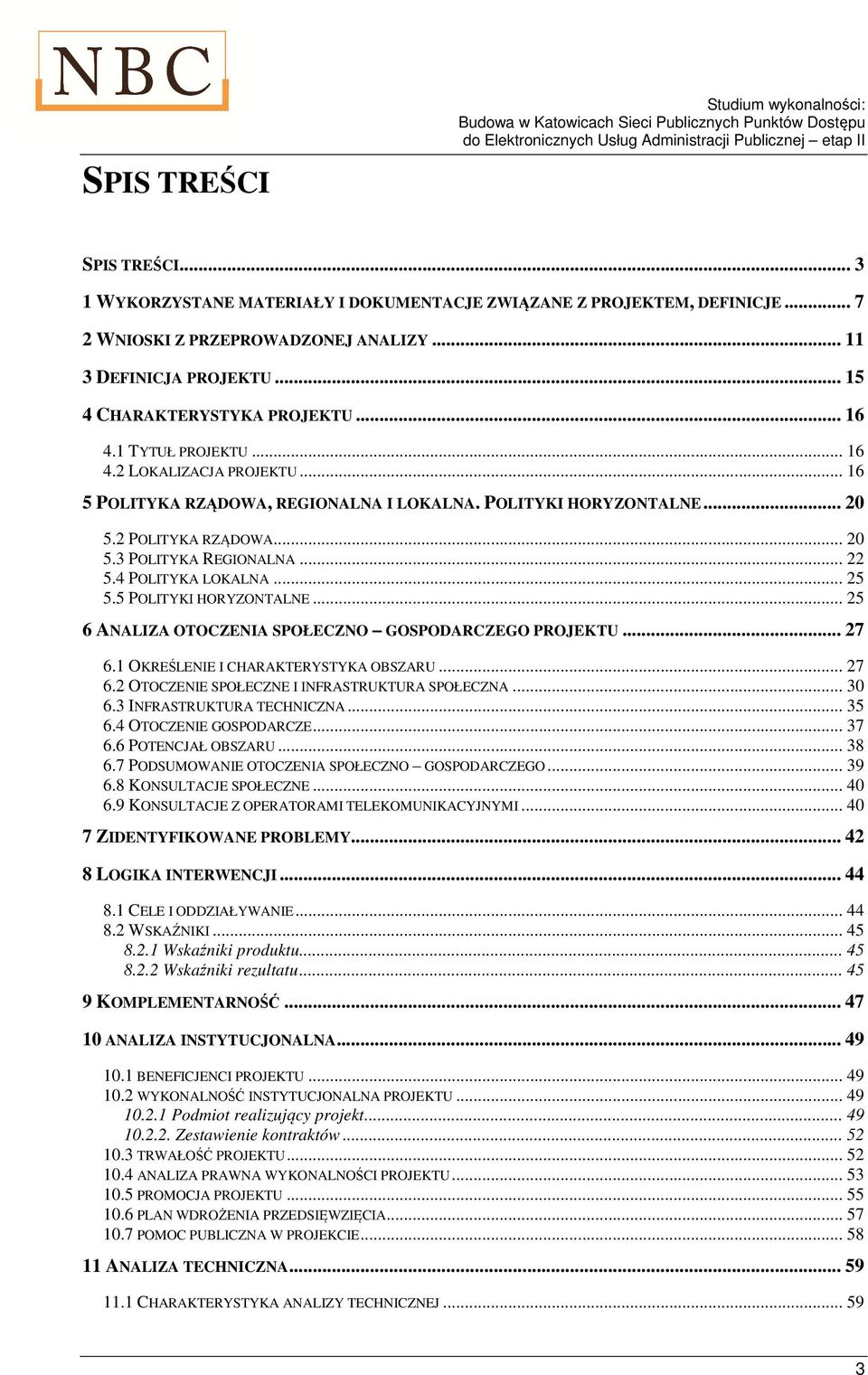 .. 22 5.4 POLITYKA LOKALNA... 25 5.5 POLITYKI HORYZONTALNE... 25 6 ANALIZA OTOCZENIA SPOŁECZNO GOSPODARCZEGO PROJEKTU... 27 6.1 OKREŚLENIE I CHARAKTERYSTYKA OBSZARU... 27 6.2 OTOCZENIE SPOŁECZNE I INFRASTRUKTURA SPOŁECZNA.