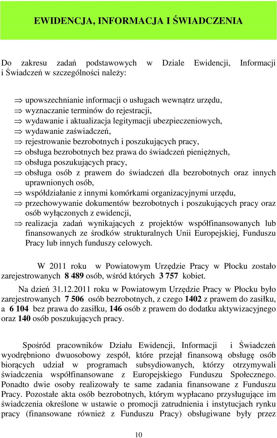 pieniężnych, obsługa poszukujących pracy, obsługa osób z prawem do świadczeń dla bezrobotnych oraz innych uprawnionych osób, współdziałanie z innymi komórkami organizacyjnymi urzędu, przechowywanie