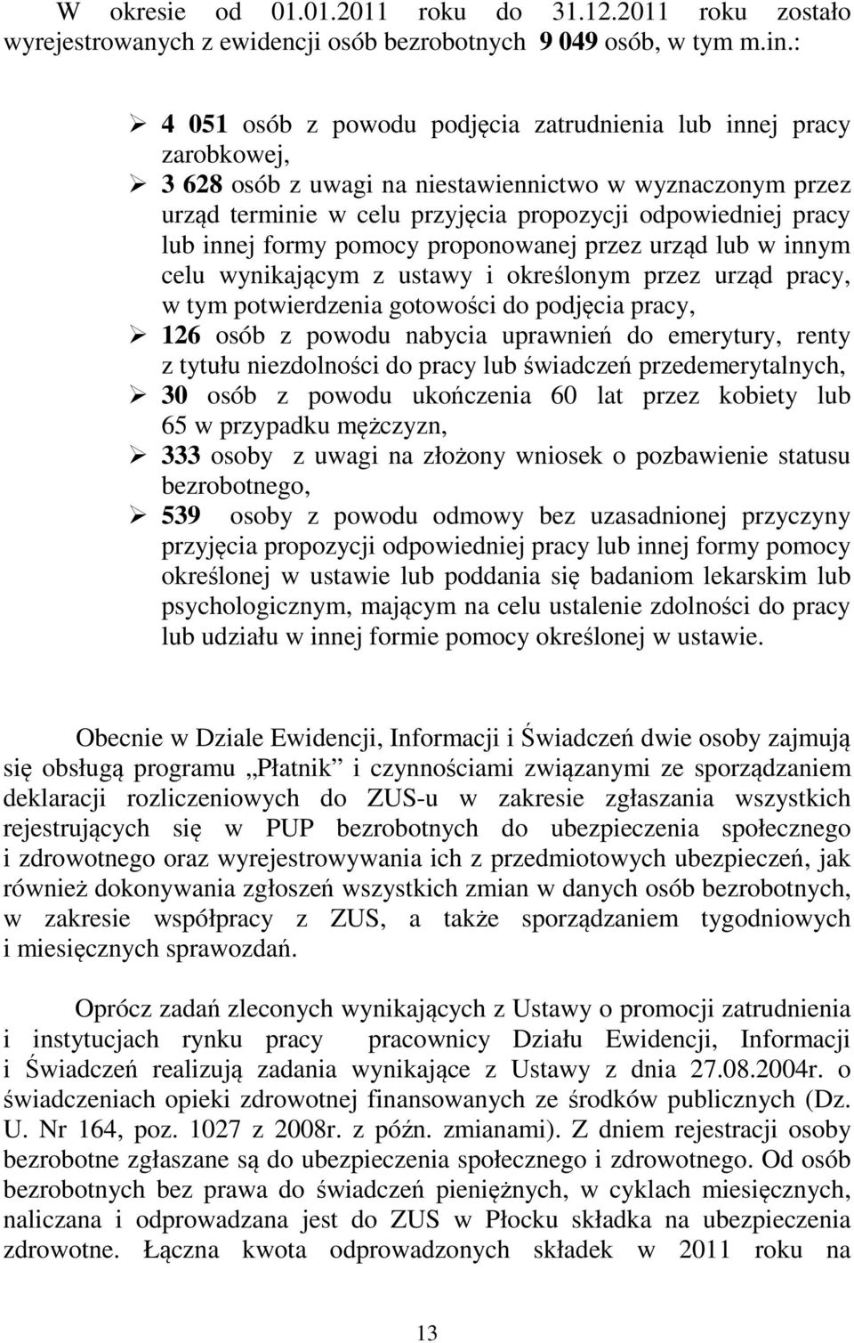 innej formy pomocy proponowanej przez urząd lub w innym celu wynikającym z ustawy i określonym przez urząd pracy, w tym potwierdzenia gotowości do podjęcia pracy, 126 osób z powodu nabycia uprawnień