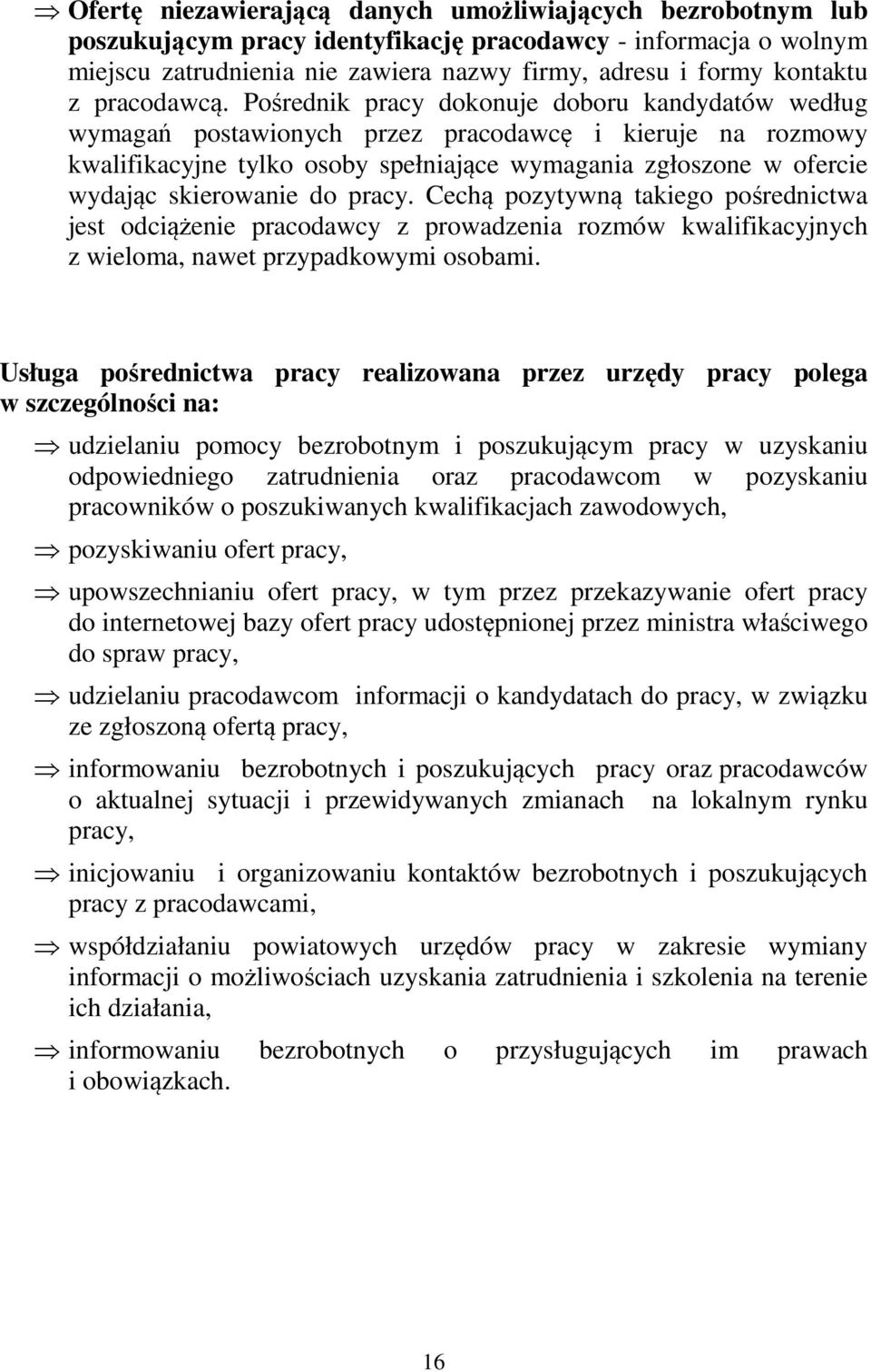 Pośrednik pracy dokonuje doboru kandydatów według wymagań postawionych przez pracodawcę i kieruje na rozmowy kwalifikacyjne tylko osoby spełniające wymagania zgłoszone w ofercie wydając skierowanie