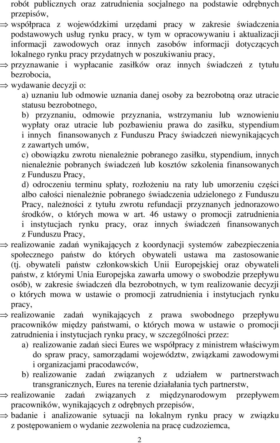 tytułu bezrobocia, wydawanie decyzji o: a) uznaniu lub odmowie uznania danej osoby za bezrobotną oraz utracie statusu bezrobotnego, b) przyznaniu, odmowie przyznania, wstrzymaniu lub wznowieniu