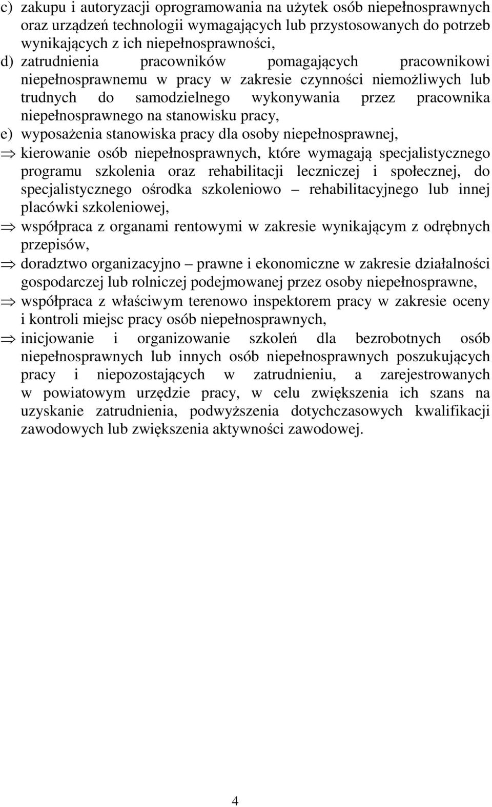 wyposażenia stanowiska pracy dla osoby niepełnosprawnej, kierowanie osób niepełnosprawnych, które wymagają specjalistycznego programu szkolenia oraz rehabilitacji leczniczej i społecznej, do