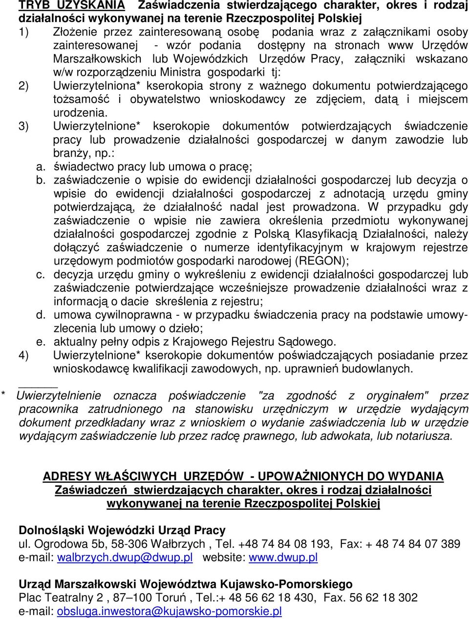 Uwierzytelniona* kserokopia strony z waŝnego dokumentu potwierdzającego toŝsamość i obywatelstwo wnioskodawcy ze zdjęciem, datą i miejscem urodzenia.