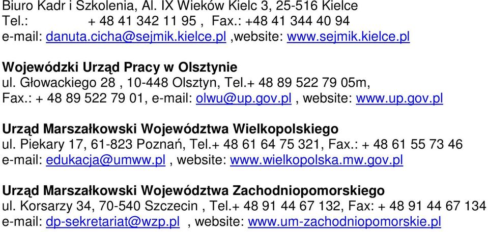 pl, website: www.up.gov.pl Urząd Marszałkowski Województwa Wielkopolskiego ul. Piekary 17, 61-823 Poznań, Tel.+ 48 61 64 75 321, Fax.: + 48 61 55 73 46 e-mail: edukacja@umww.