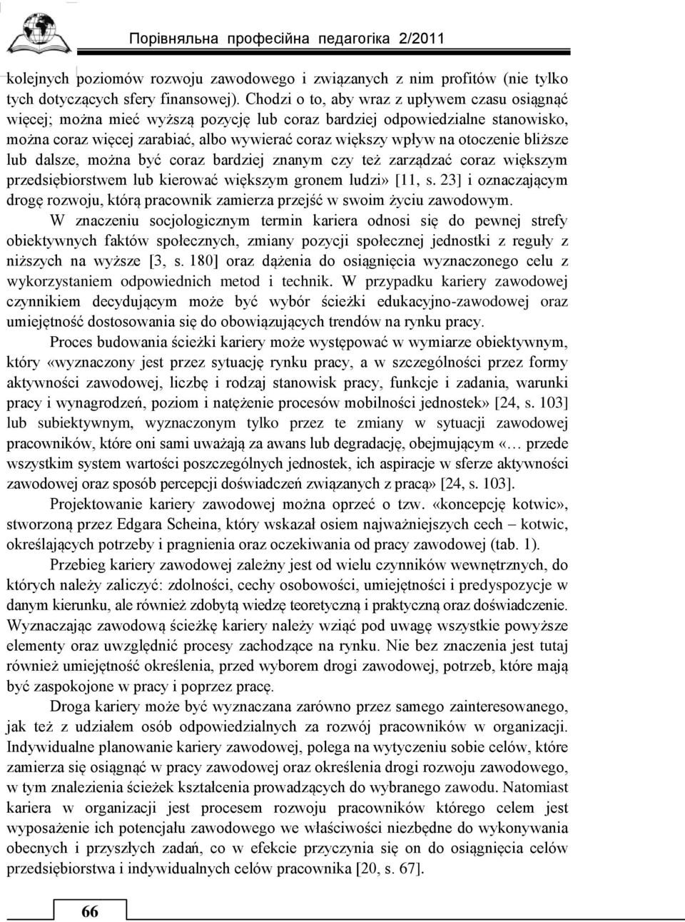 otoczenie bliższe lub dalsze, można być coraz bardziej znanym czy też zarządzać coraz większym przedsiębiorstwem lub kierować większym gronem ludzi» [11, s.