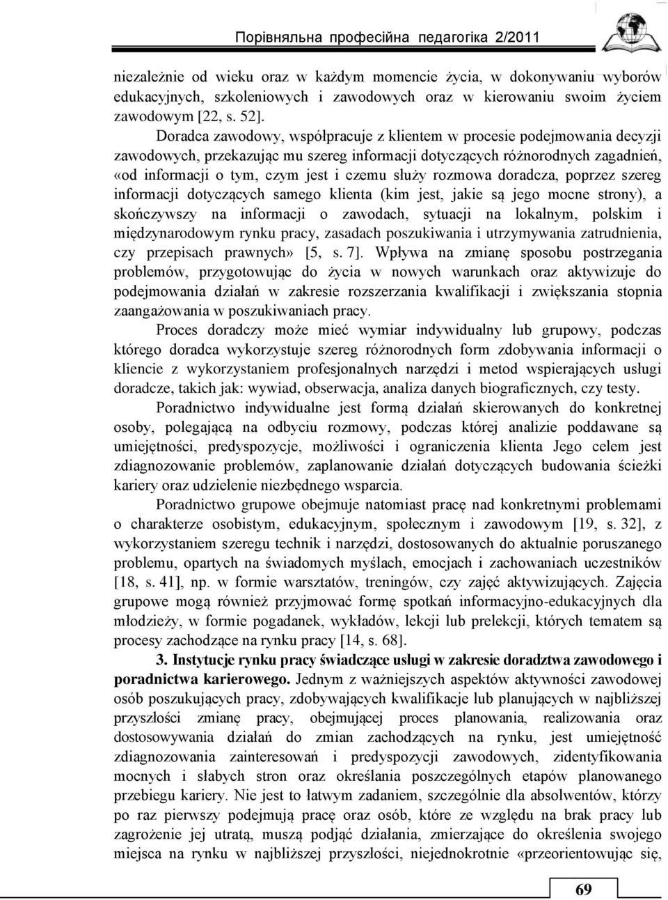 służy rozmowa doradcza, poprzez szereg informacji dotyczących samego klienta (kim jest, jakie są jego mocne strony), a skończywszy na informacji o zawodach, sytuacji na lokalnym, polskim i