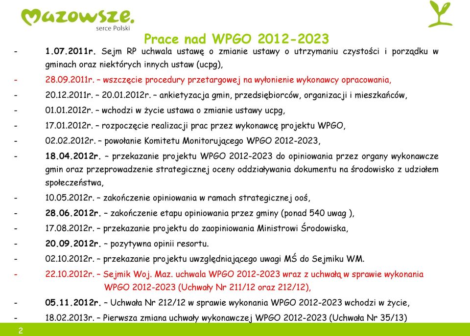 02.2012r. powołanie Komitetu Monitorującego WPGO 2012-2023, - 18.04.2012r. przekazanie projektu WPGO 2012-2023 do opiniowania przez organy wykonawcze gmin oraz przeprowadzenie strategicznej oceny oddziaływania dokumentu na środowisko z udziałem społeczeństwa, - 10.