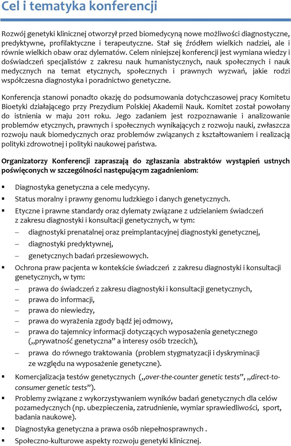 Celem niniejszej konferencji jest wymiana wiedzy i doświadczeń specjalistów z zakresu nauk humanistycznych, nauk społecznych i nauk medycznych na temat etycznych, społecznych i prawnych wyzwań, jakie