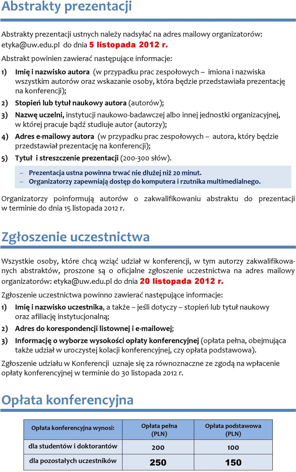 prezentację na konferencji); 2) Stopień lub tytuł naukowy autora (autorów); 3) Nazwę uczelni, instytucji naukowo-badawczej albo innej jednostki organizacyjnej, w której pracuje bądź studiuje autor