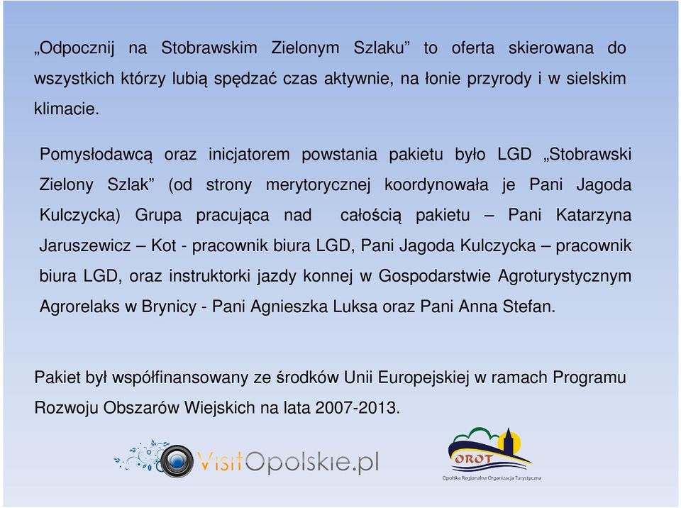 całością pakietu Pani Katarzyna Jaruszewicz Kot - pracownik biura LGD, Pani Jagoda Kulczycka pracownik biura LGD, oraz instruktorki jazdy konnej w Gospodarstwie