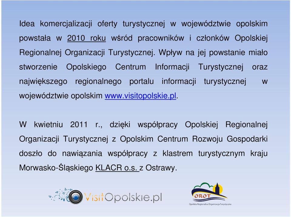 Wpływ na jej powstanie miało stworzenie Opolskiego Centrum Informacji Turystycznej oraz największego regionalnego portalu informacji