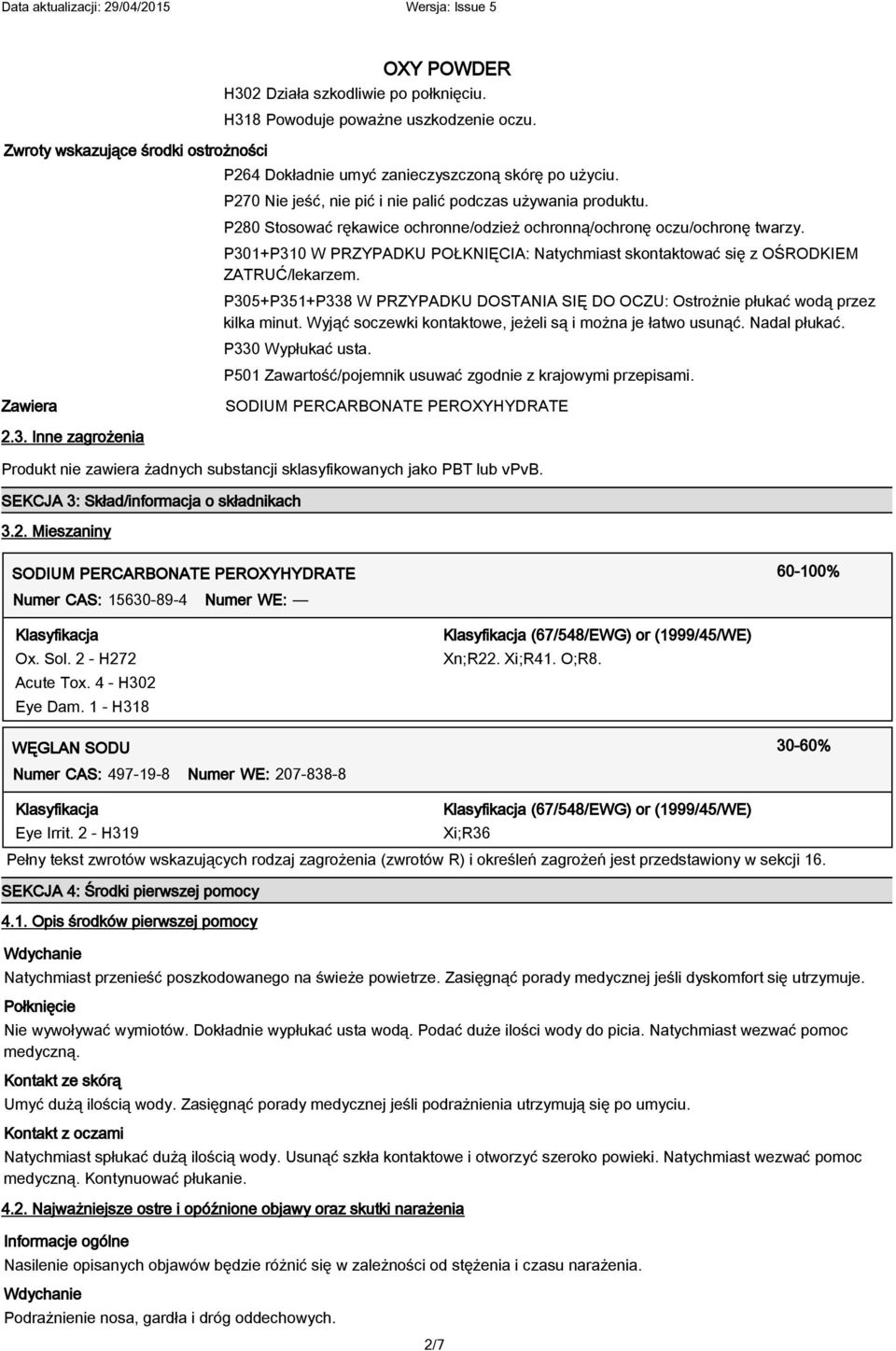 P301+P310 W PRZYPADKU POŁKNIĘCIA: Natychmiast skontaktować się z OŚRODKIEM ZATRUĆ/lekarzem. P305+P351+P338 W PRZYPADKU DOSTANIA SIĘ DO OCZU: Ostrożnie płukać wodą przez kilka minut.