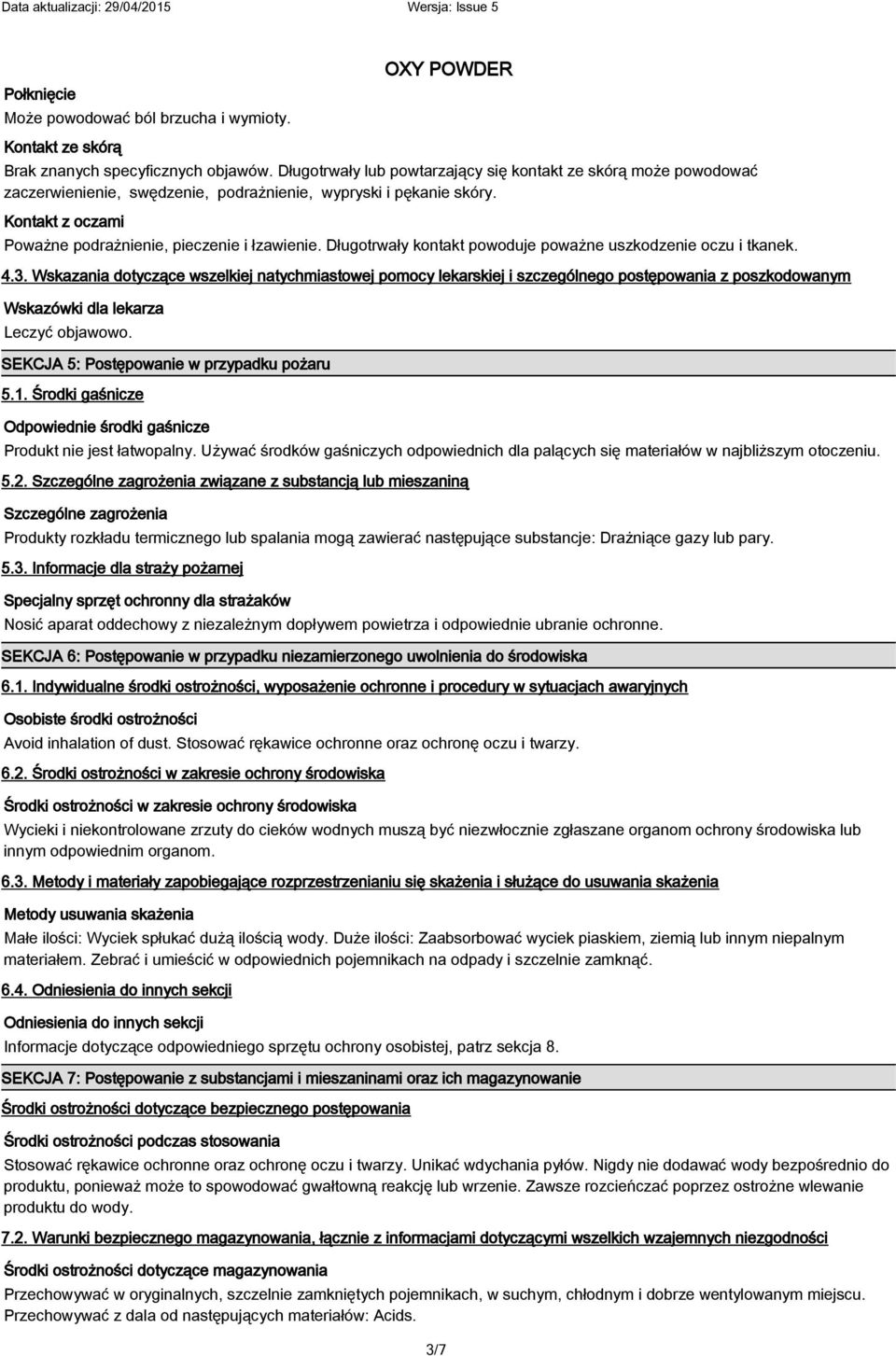 Długotrwały kontakt powoduje poważne uszkodzenie oczu i tkanek. 4.3.