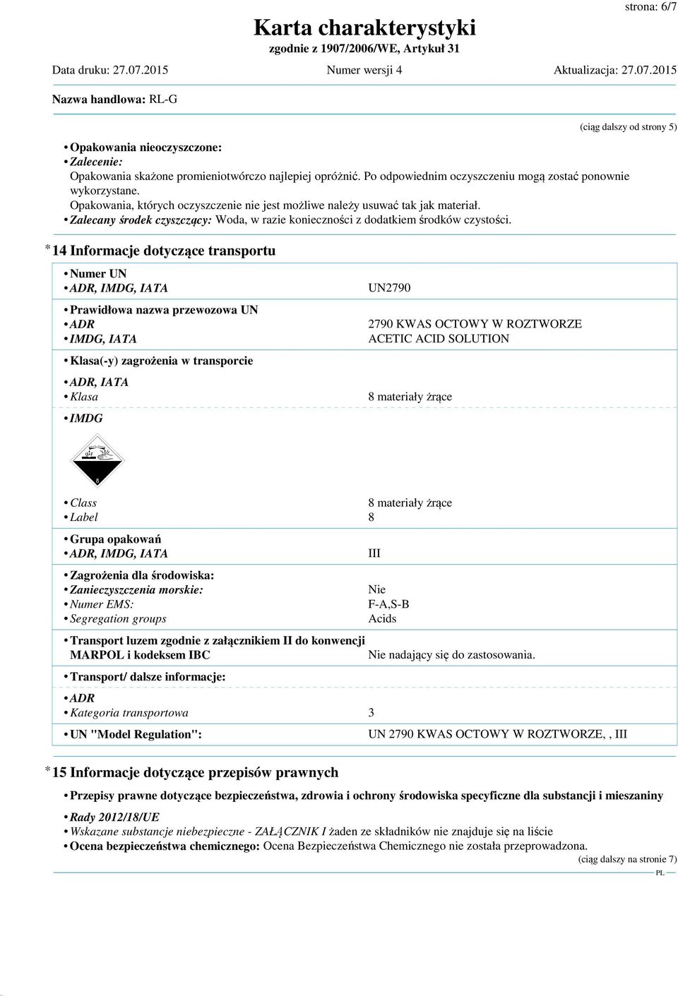 * 14 Informacje dotyczące transportu Numer UN ADR, IMDG, IATA Prawidłowa nazwa przewozowa UN ADR IMDG, IATA Klasa(-y) zagrożenia w transporcie ADR, IATA Klasa IMDG daco} UN2790 2790 KWAS OCTOWY W