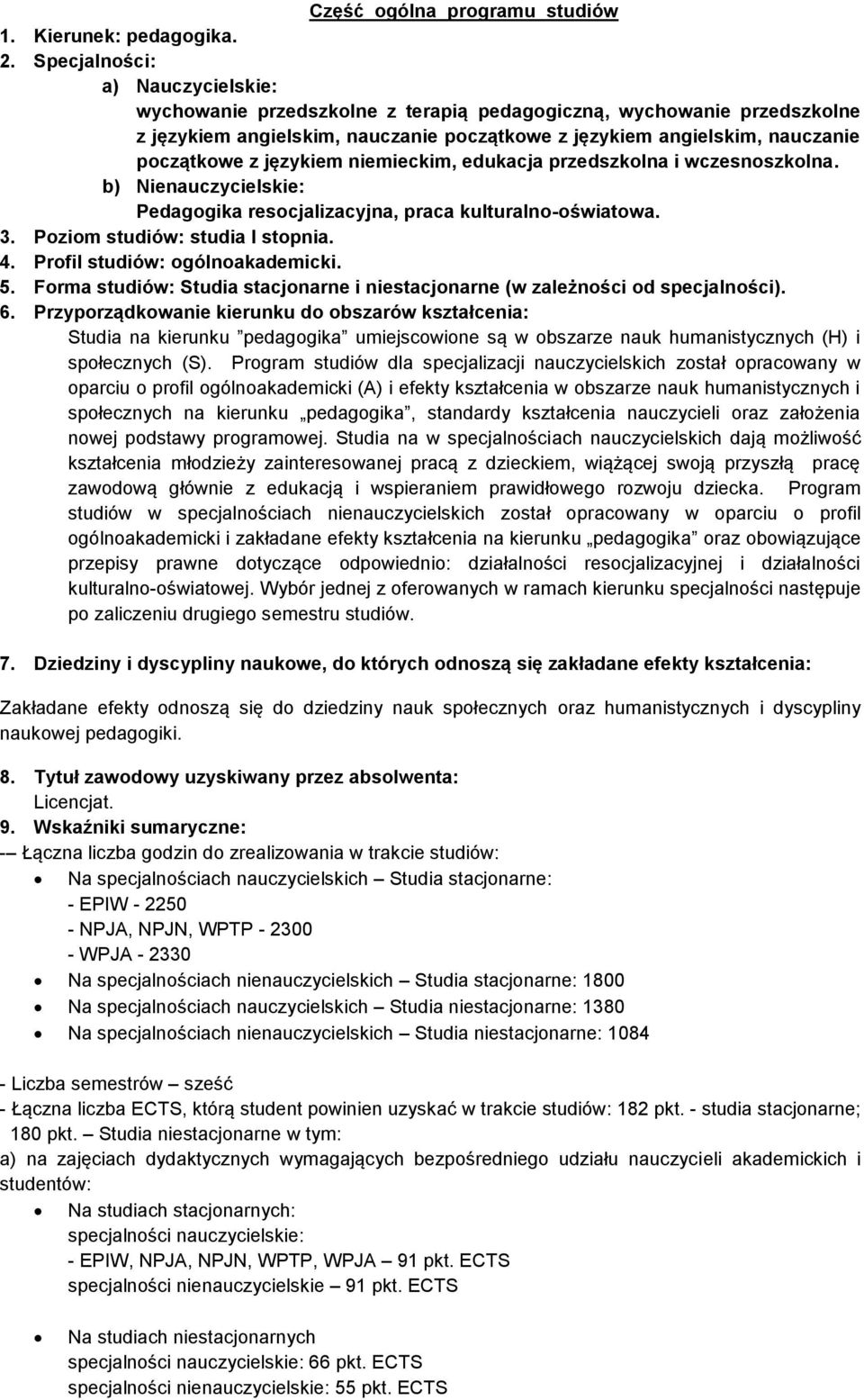 językiem niemieckim, edukacja przedszkolna i wczesnoszkolna. b) Nienauczycielskie: Pedagogika resocjalizacyjna, praca kulturalno-oświatowa.. Poziom studiów: studia I stopnia.