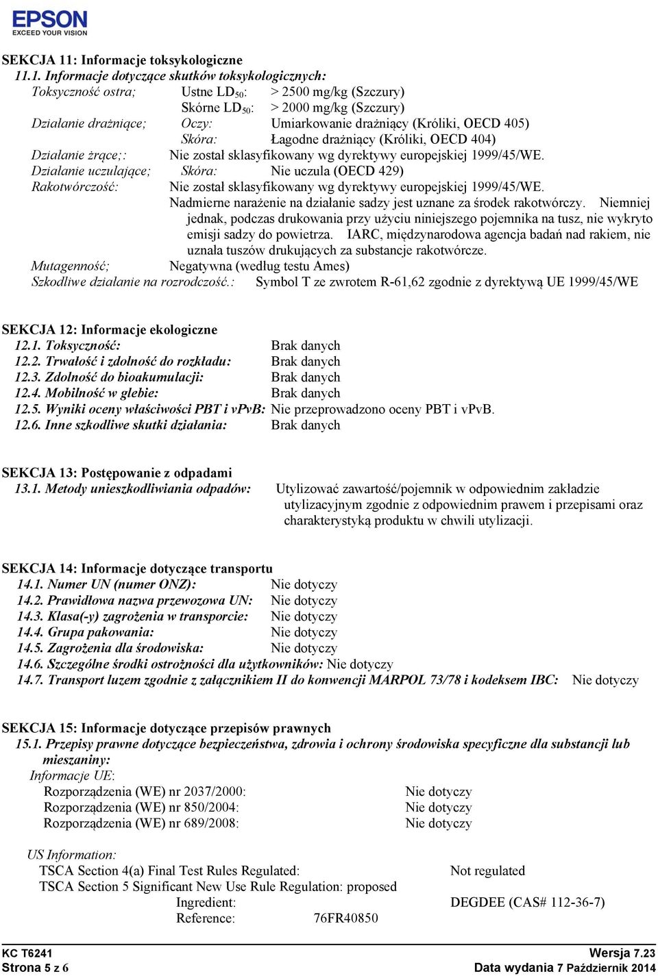 .1. Informacje dotyczące skutków toksykologicznych: Toksyczność ostra; Ustne LD 50 : > 2500 mg/kg (Szczury) Skórne LD 50 : > 2000 mg/kg (Szczury) Działanie drażniące; Oczy: Umiarkowanie drażniący