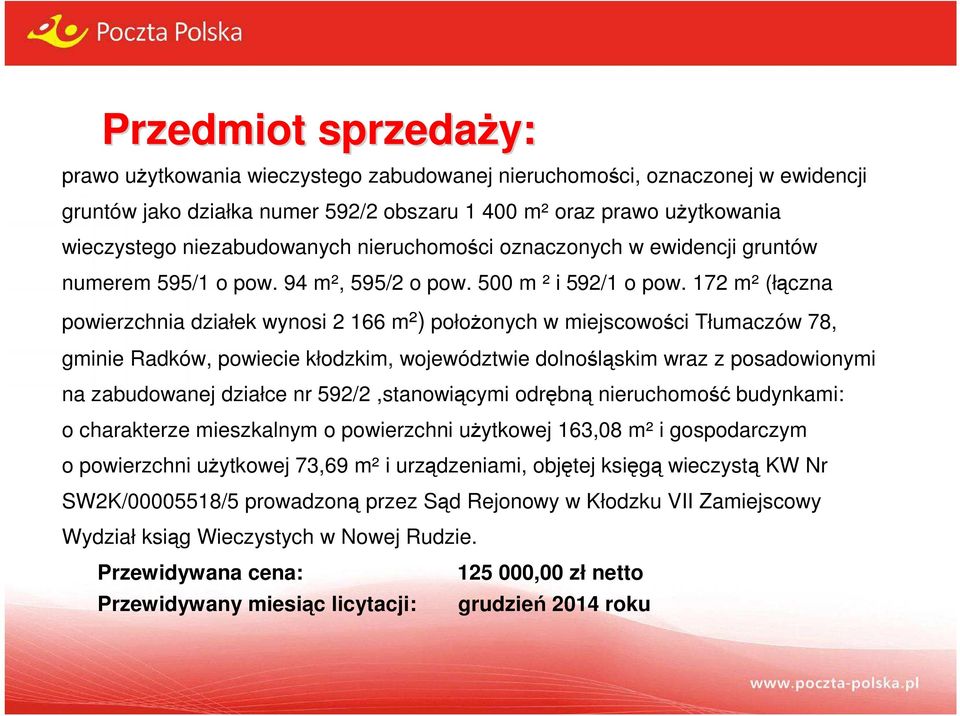 172 m² (łączna powierzchnia działek wynosi 2 166 m²) położonych w miejscowości Tłumaczów 78, gminie Radków, powiecie kłodzkim, województwie dolnośląskim wraz z posadowionymi na zabudowanej działce nr