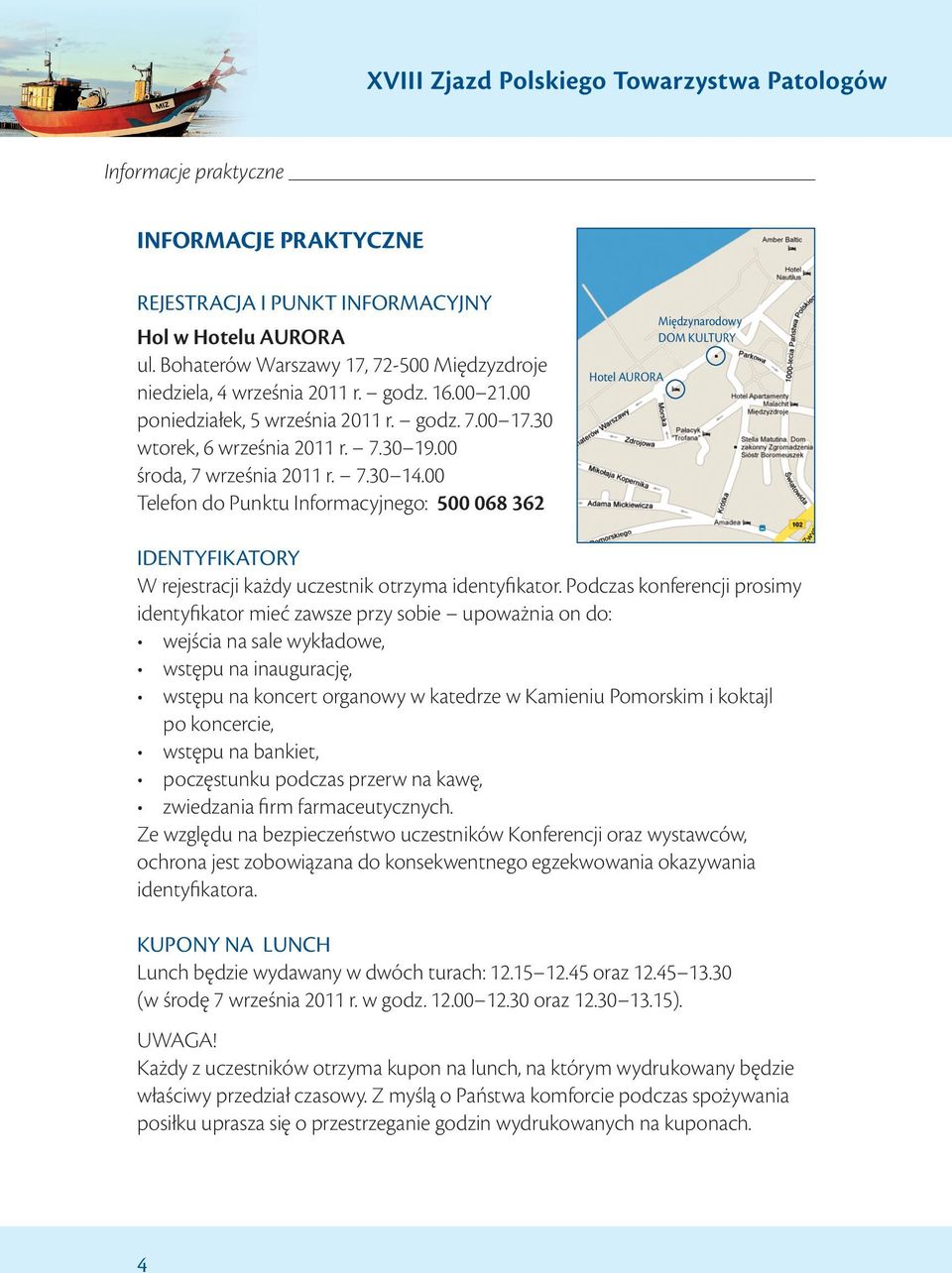 00 środa, 7 września 2011 r. 7.30 14.00 Telefon do Punktu Informacyjnego: 500 068 362 Hotel AURORA Międzynarodowy DOM KULTURY IDENTYFIKATORY W rejestracji każdy uczestnik otrzyma identyfikator.