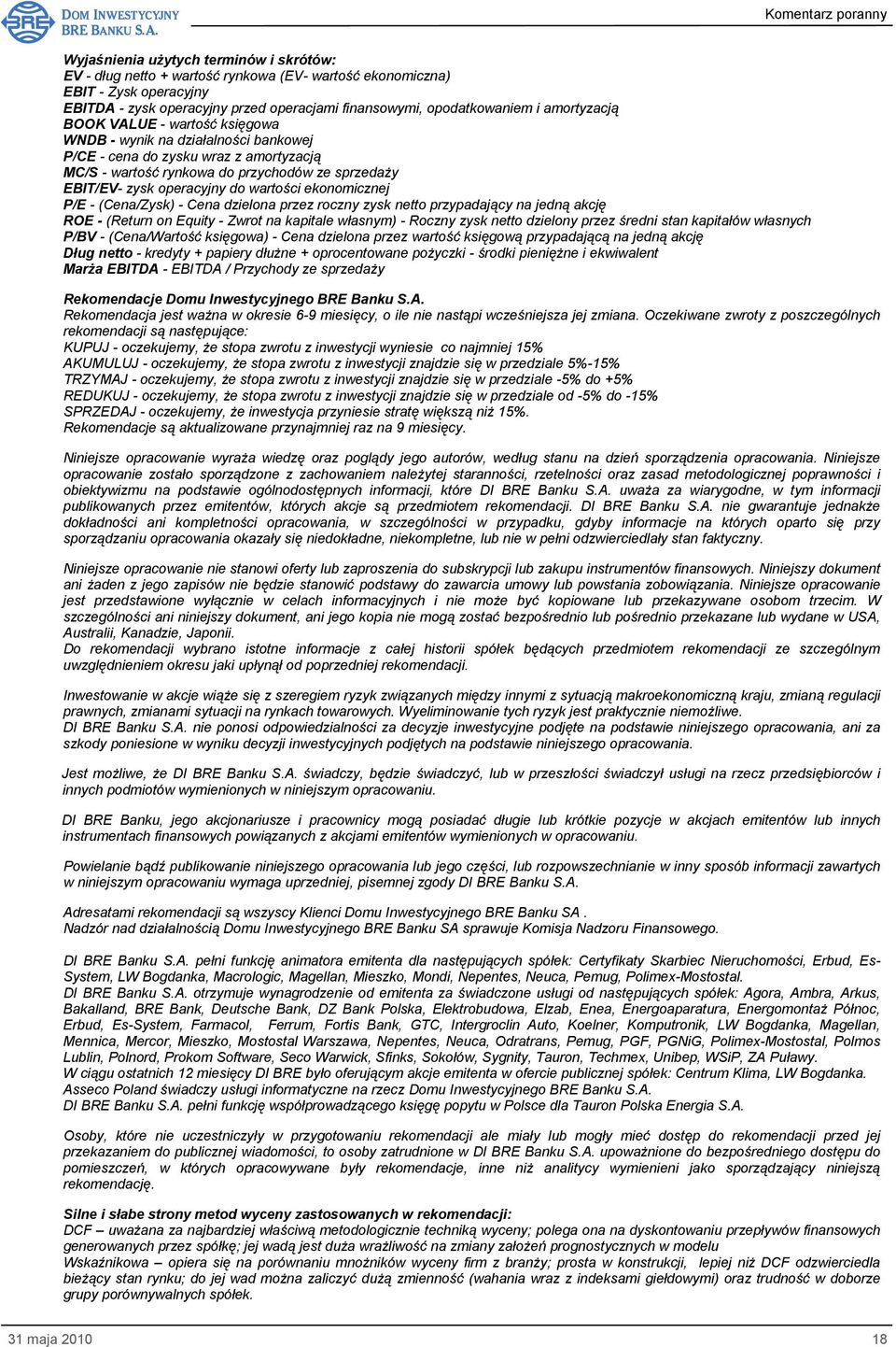 wartości ekonomicznej P/E - (Cena/Zysk) - Cena dzielona przez roczny zysk netto przypadający na jedną akcję ROE - (Return on Equity - Zwrot na kapitale własnym) - Roczny zysk netto dzielony przez