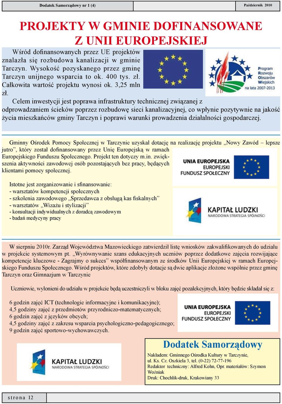 Celem inwestycji jest poprawa infrastruktury technicznej związanej z odprowadzaniem ścieków poprzez rozbudowę sieci kanalizacyjnej, co wpłynie pozytywnie na jakość życia mieszkańców gminy Tarczyn i