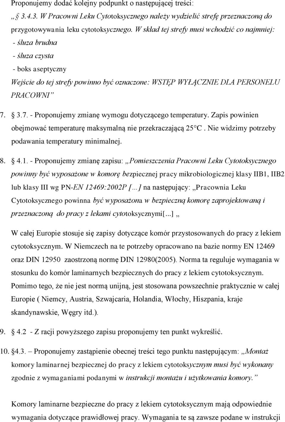 3.7. - Proponujemy zmianę wymogu dotyczącego temperatury. Zapis powinien obejmować temperaturę maksymalną nie przekraczającą 25 C. Nie widzimy potrzeby podawania temperatury minimalnej. 8. 4.1.