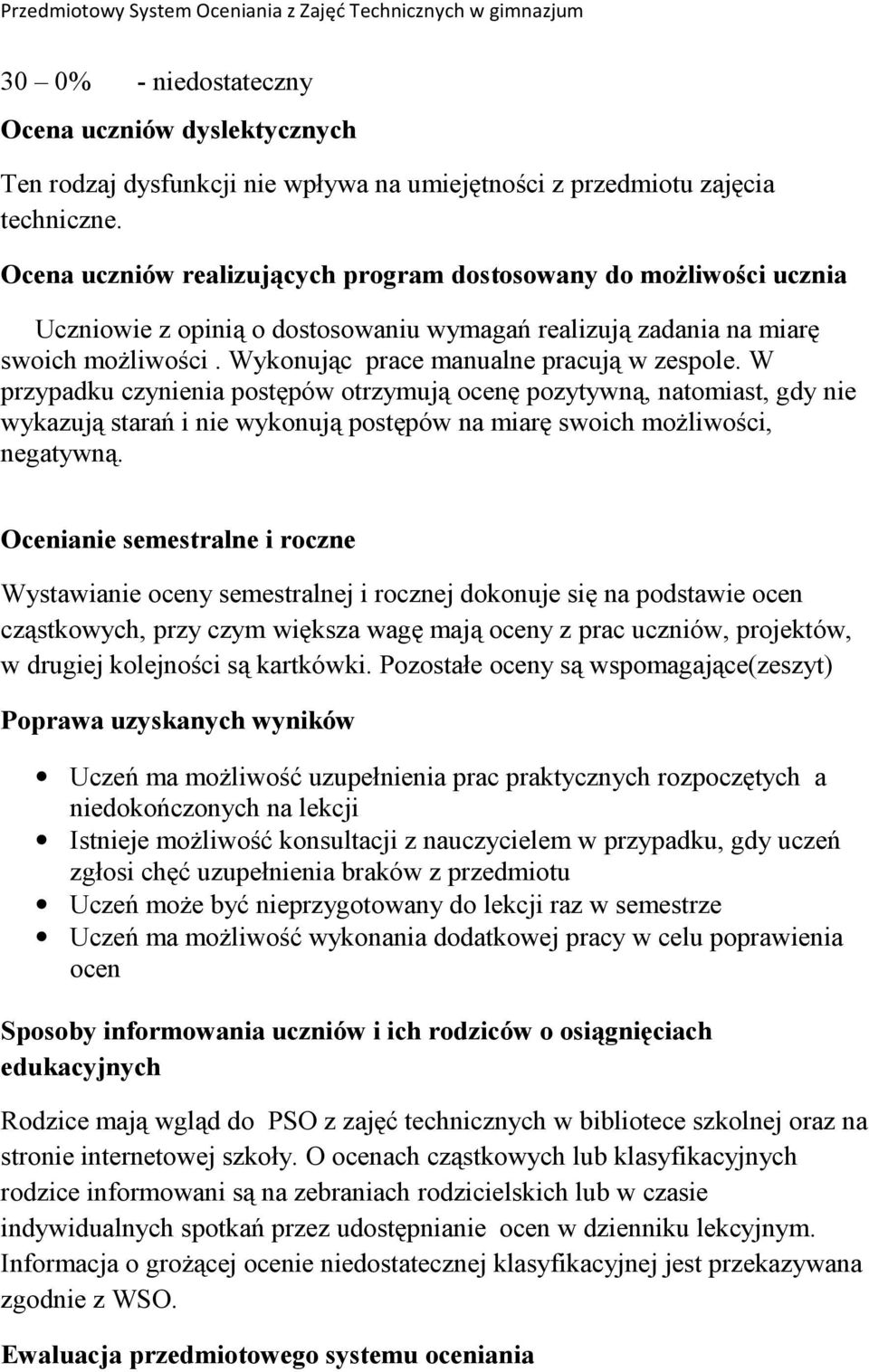 W przypadku czynienia postępów otrzymują ocenę pozytywną, natomiast, gdy nie wykazują starań i nie wykonują postępów na miarę swoich możliwości, negatywną.