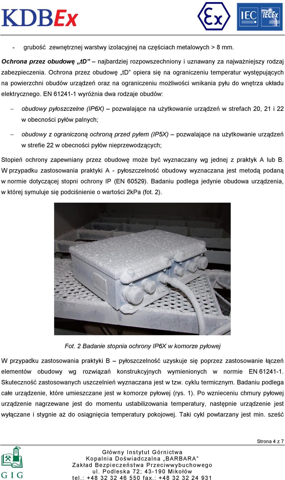 EN 61241-1 wyróżnia dwa rodzaje obudów: obudowy pyłoszczelne (IP6X) pozwalające na użytkowanie urządzeń w strefach 20, 21 i 22 w obecności pyłów palnych; obudowy z ograniczoną ochroną przed pyłem