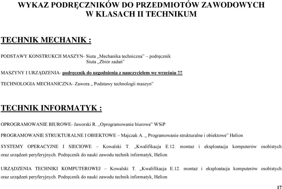 Oprogramowanie biurowe WSiP PROGRAMOWANIE STRUKTURALNE I OBIEKTOWE Majczak A. Programowanie strukturalne i obiektowe Helion SYSTEMY OPERACYJNE I SIECIOWE Kowalski T. Kwalifikacja E.12.