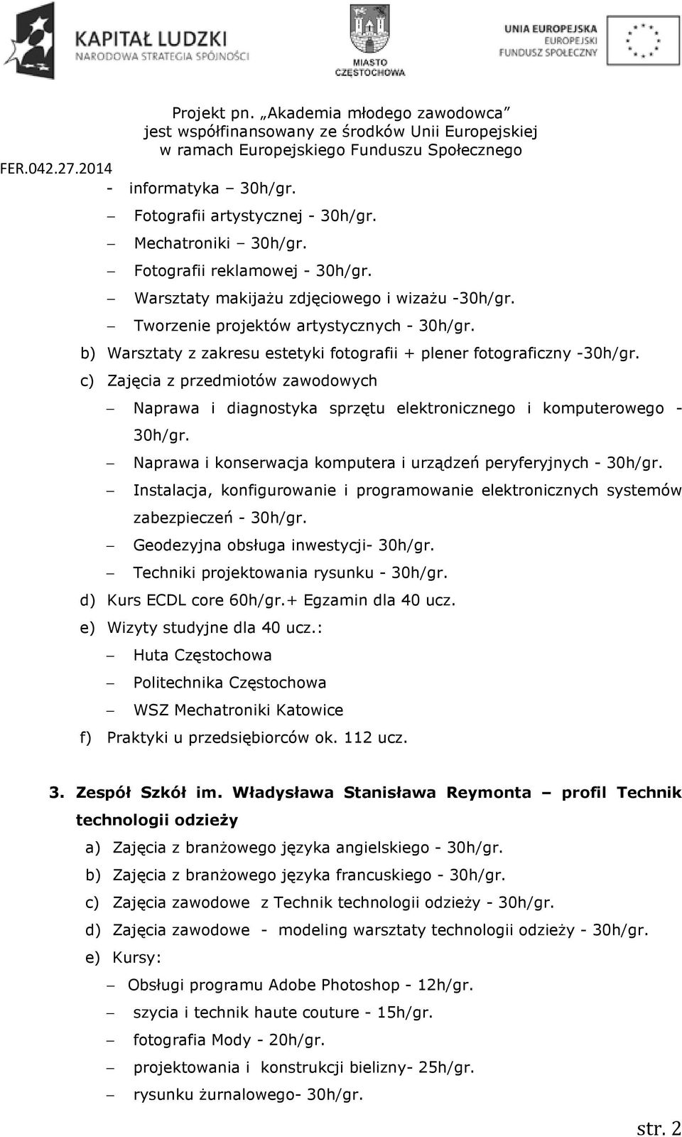 c) Zajęcia z przedmiotów zawodowych Naprawa i diagnostyka sprzętu elektronicznego i komputerowego - 30h/gr. Naprawa i konserwacja komputera i urządzeń peryferyjnych - 30h/gr.