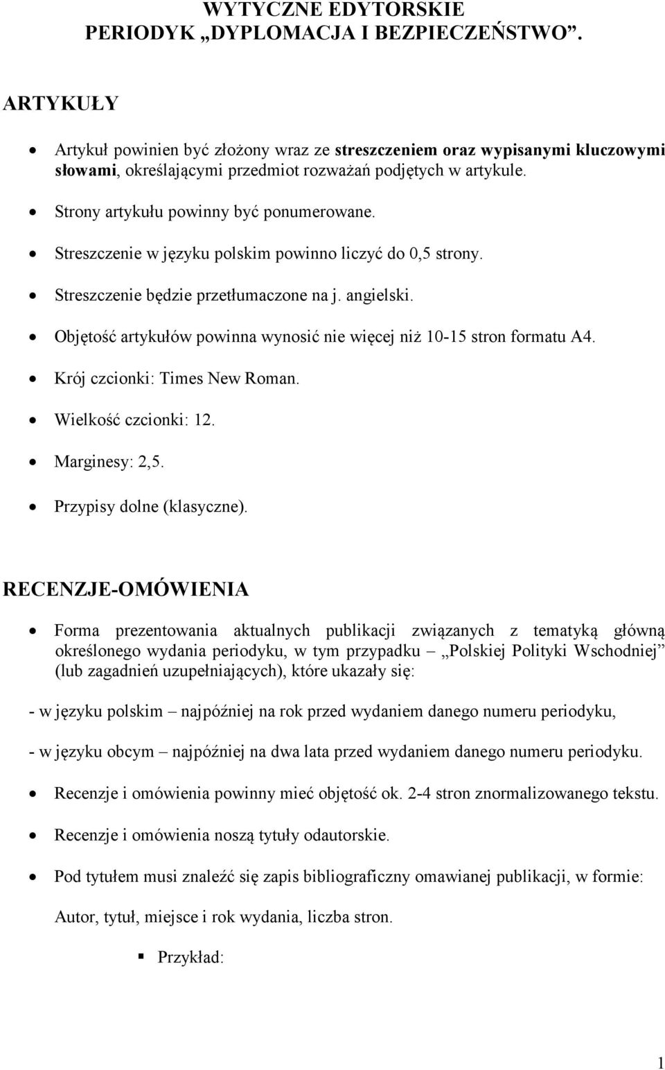 Streszczenie w języku polskim powinno liczyć do 0,5 strony. Streszczenie będzie przetłumaczone na j. angielski. Objętość artykułów powinna wynosić nie więcej niż 10-15 stron formatu A4.