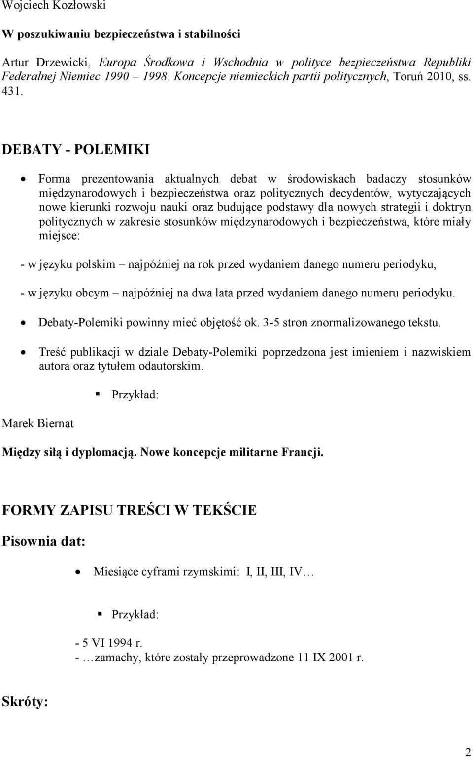 DEBATY - POLEMIKI Forma prezentowania aktualnych debat w środowiskach badaczy stosunków międzynarodowych i bezpieczeństwa oraz politycznych decydentów, wytyczających nowe kierunki rozwoju nauki oraz