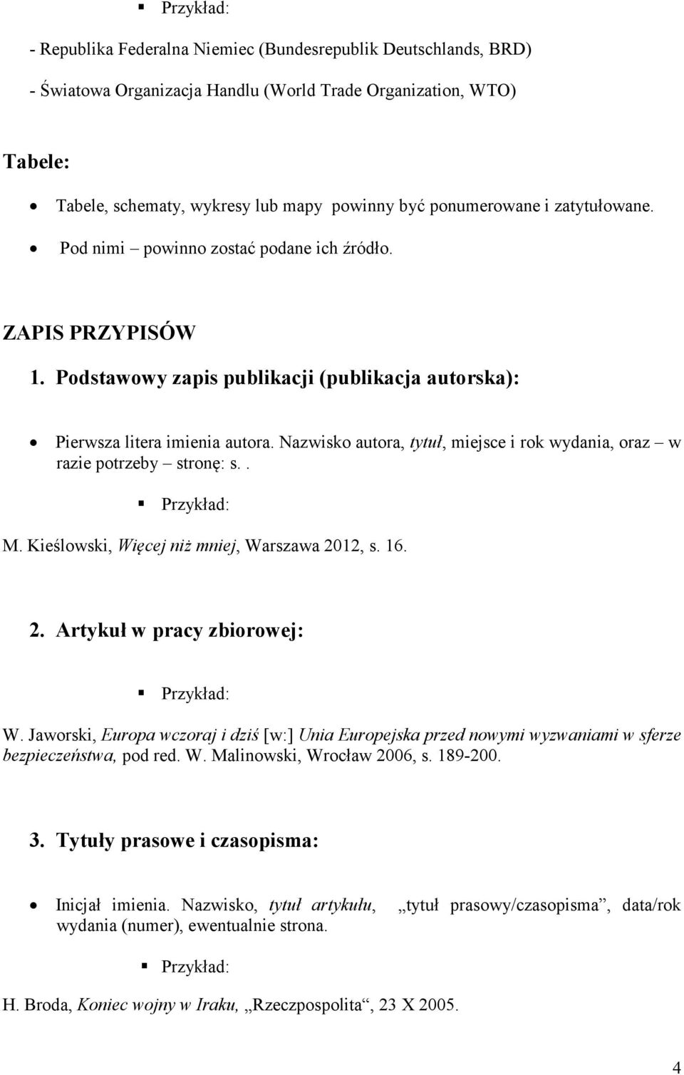 Nazwisko autora, tytuł, miejsce i rok wydania, oraz w razie potrzeby stronę: s.. M. Kieślowski, Więcej niż mniej, Warszawa 2012, s. 16. 2. Artykuł w pracy zbiorowej: W.