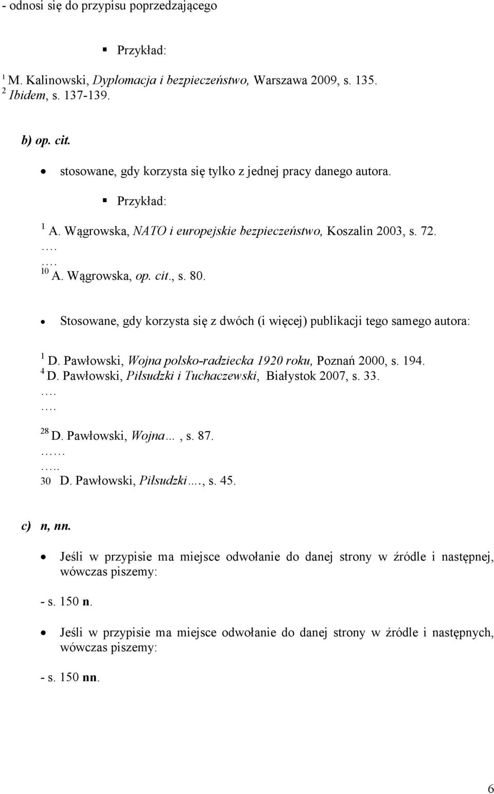 Stosowane, gdy korzysta się z dwóch (i więcej) publikacji tego samego autora: 1 D. Pawłowski, Wojna polsko-radziecka 1920 roku, Poznań 2000, s. 194. 4 D.