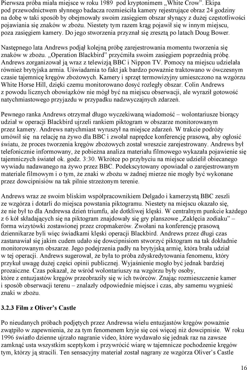 znaków w zbożu. Niestety tym razem krąg pojawił się w innym miejscu, poza zasięgiem kamery. Do jego stworzenia przyznał się zresztą po latach Doug Bower.