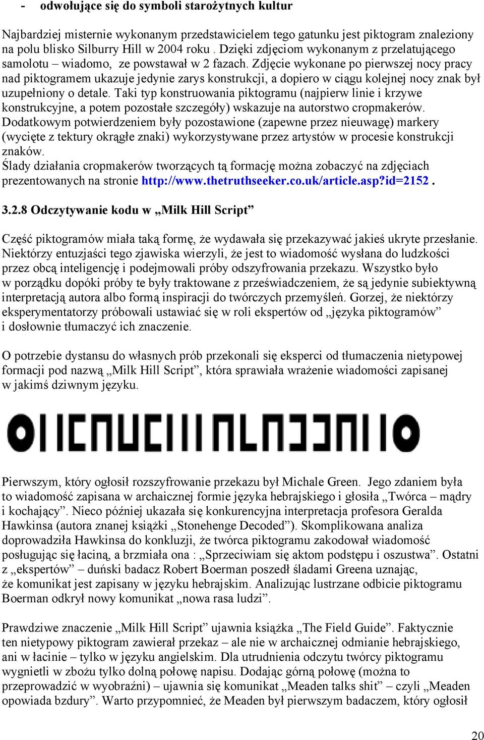 Zdjęcie wykonane po pierwszej nocy pracy nad piktogramem ukazuje jedynie zarys konstrukcji, a dopiero w ciągu kolejnej nocy znak był uzupełniony o detale.