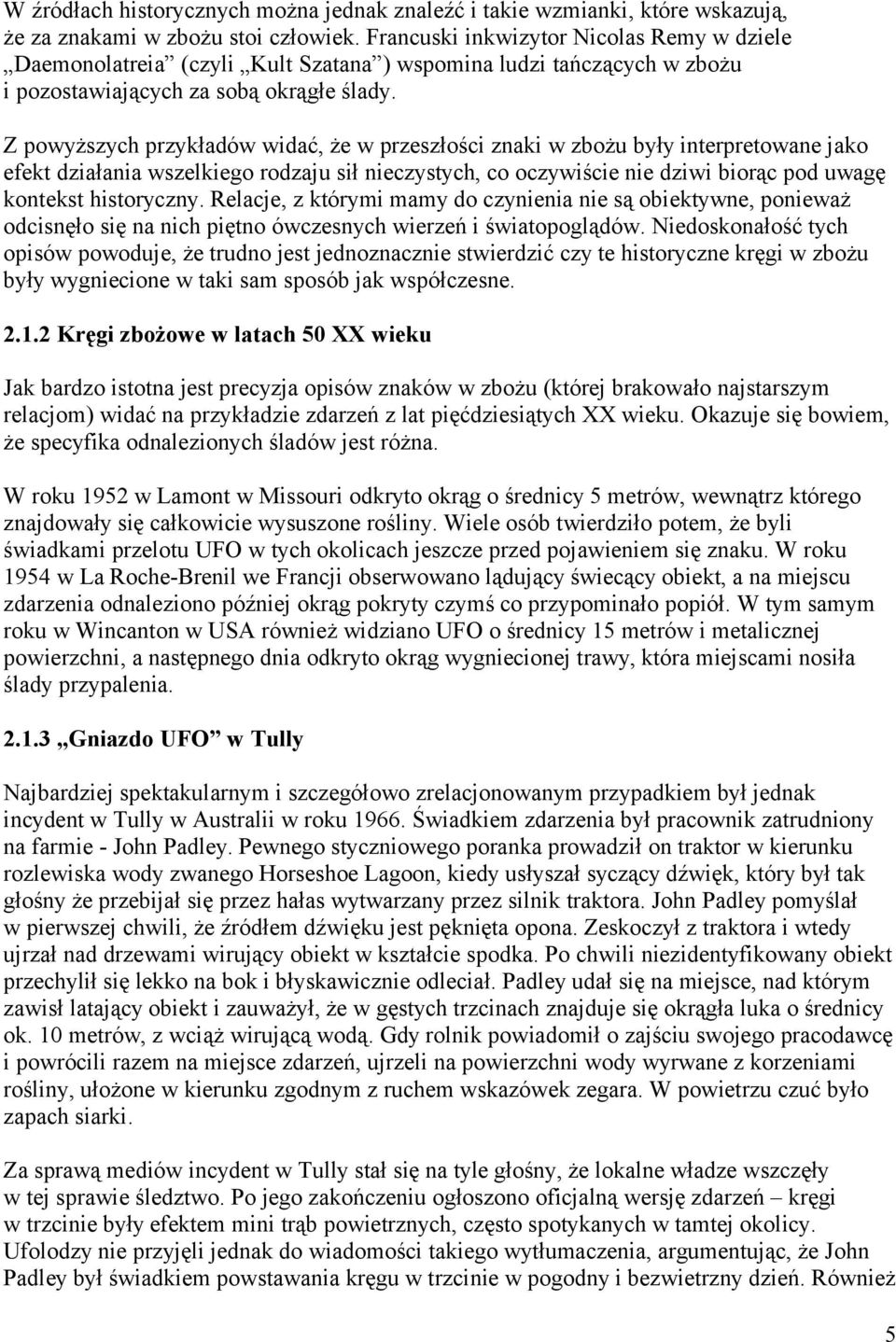 Z powyższych przykładów widać, że w przeszłości znaki w zbożu były interpretowane jako efekt działania wszelkiego rodzaju sił nieczystych, co oczywiście nie dziwi biorąc pod uwagę kontekst