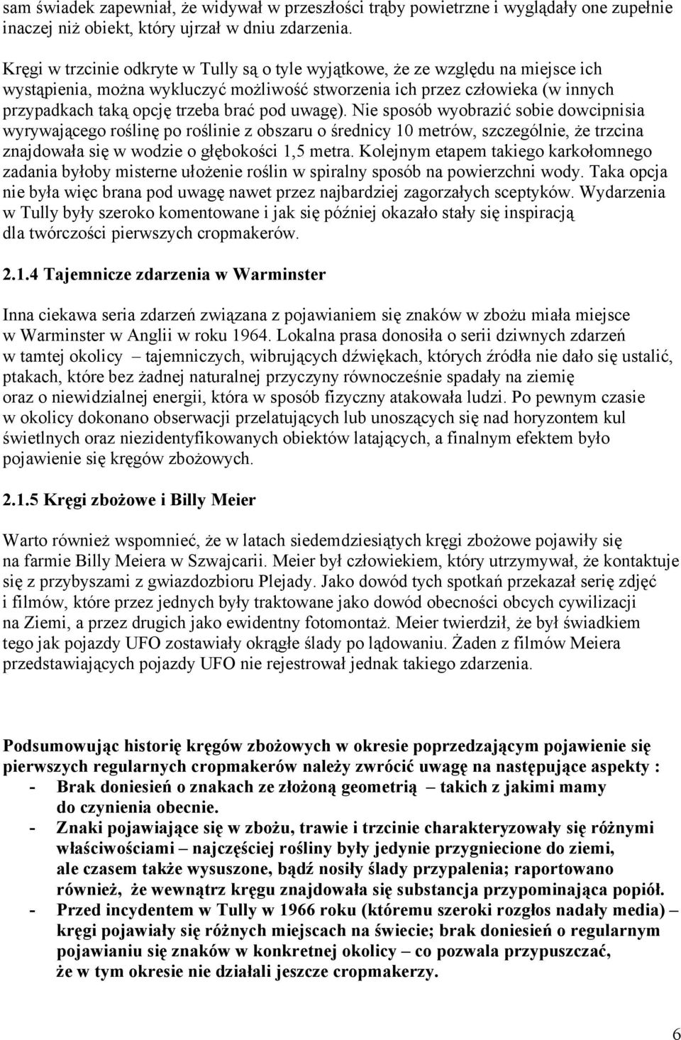 pod uwagę). Nie sposób wyobrazić sobie dowcipnisia wyrywającego roślinę po roślinie z obszaru o średnicy 10 metrów, szczególnie, że trzcina znajdowała się w wodzie o głębokości 1,5 metra.