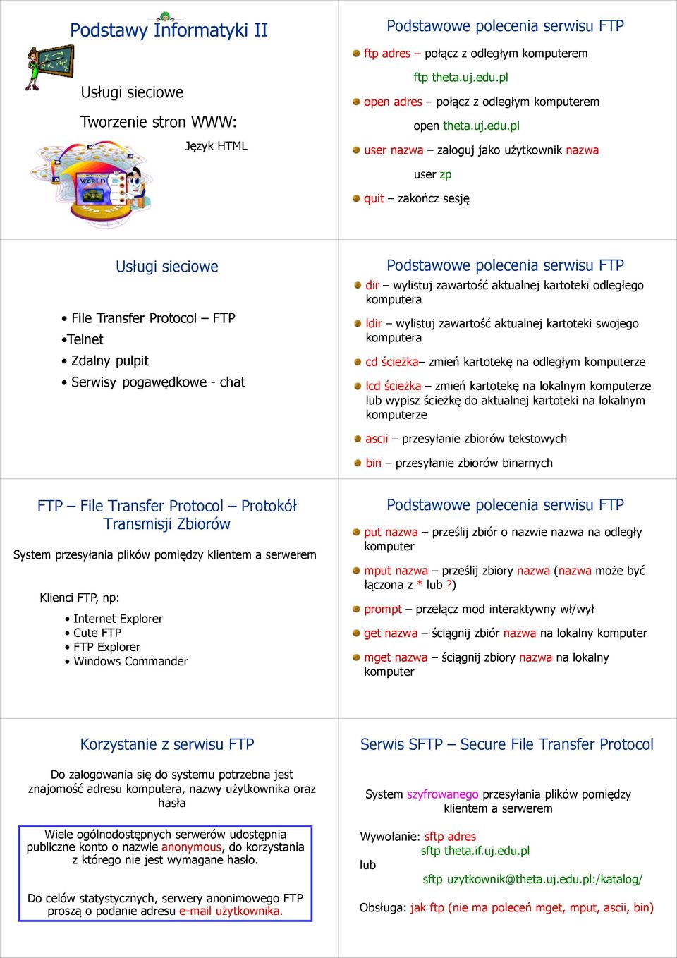 pl user nazwa zaloguj jako użytkownik nazwa user zp quit zakończ sesję Usługi sieciowe File Transfer Protocol FTP Telnet Zdalny pulpit Serwisy pogawędkowe - chat Podstawowe polecenia serwisu FTP dir