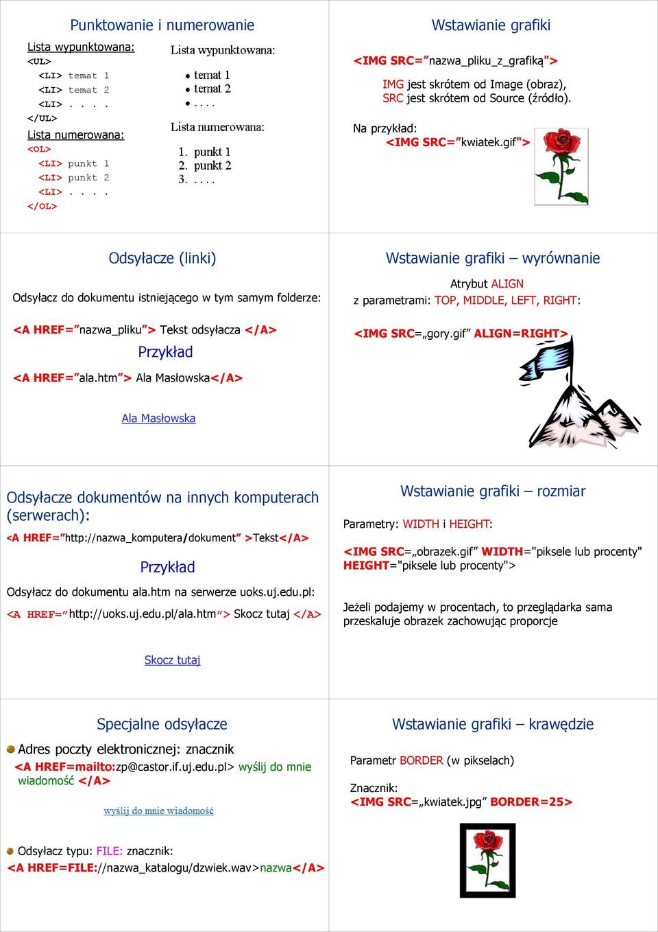 gif"> Odsyłacze (linki) Odsyłacz do dokumentu istniejącego w tym samym folderze: <A HREF= nazwa_pliku > Tekst odsyłacza </A> Wstawianie grafiki wyrównanie Atrybut ALIGN z parametrami: TOP, MIDDLE,