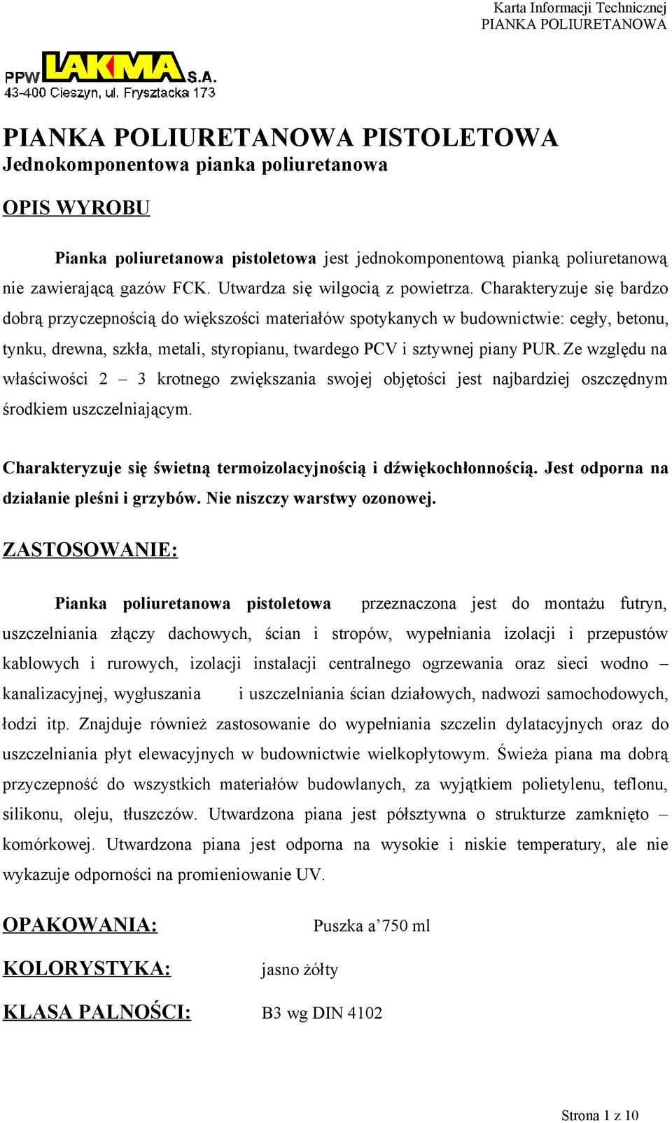 Charakteryzuje się bardzo dobrą przyczepnością do większości materiałów spotykanych w budownictwie: cegły, betonu, tynku, drewna, szkła, metali, styropianu, twardego PCV i sztywnej piany PUR.