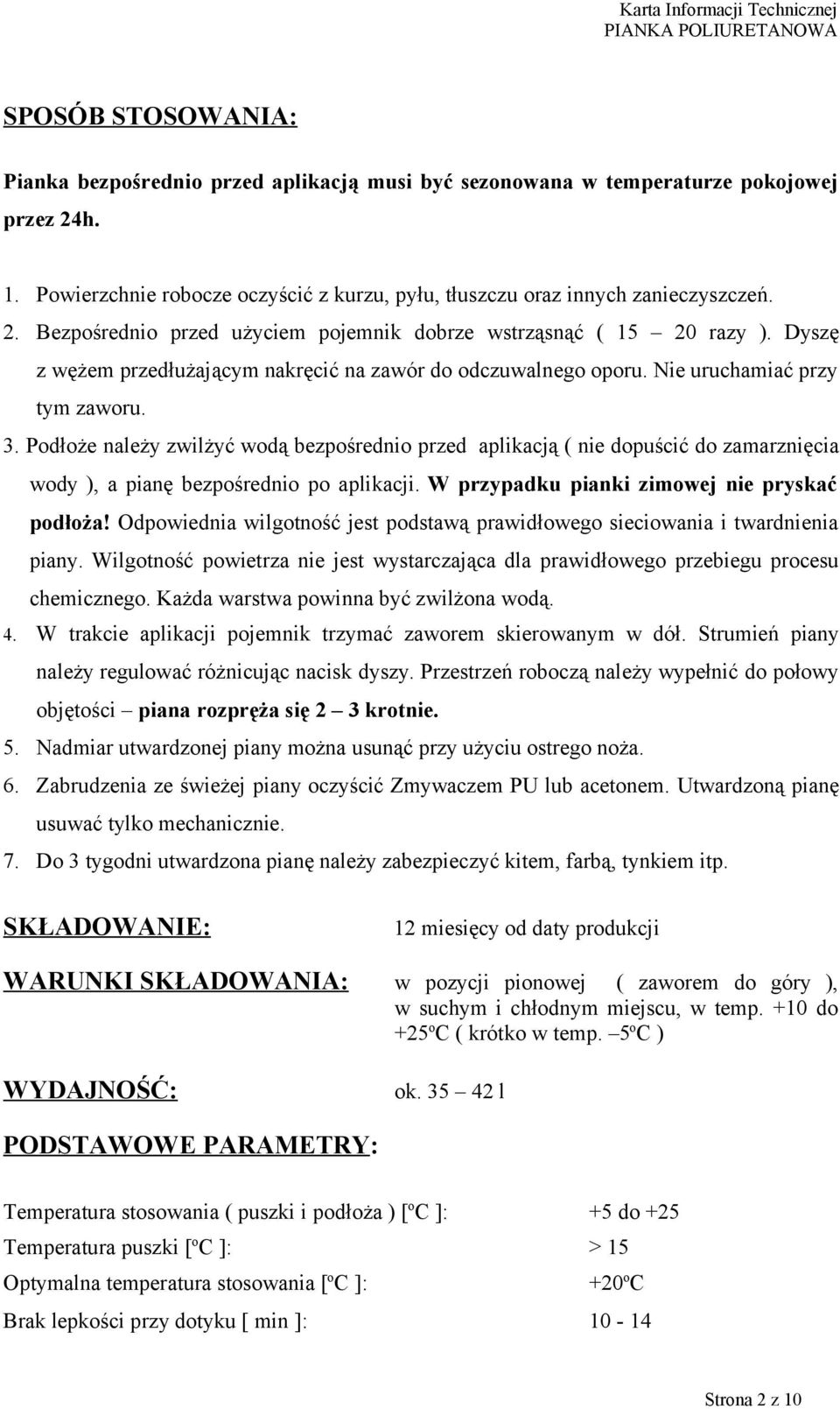 Podłoże należy zwilżyć wodą bezpośrednio przed aplikacją ( nie dopuścić do zamarznięcia wody ), a pianę bezpośrednio po aplikacji. W przypadku pianki zimowej nie pryskać podłoża!