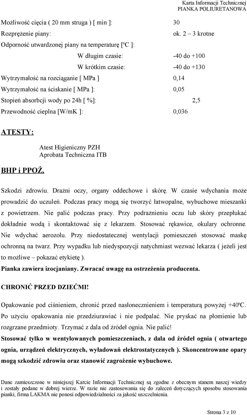 Przewodność cieplna [W/mK ]: 0,036 ATESTY: BHP i PPOŻ. Atest Higieniczny PZH Aprobata Techniczna ITB Szkodzi zdrowiu. Drażni oczy, organy oddechowe i skórę.