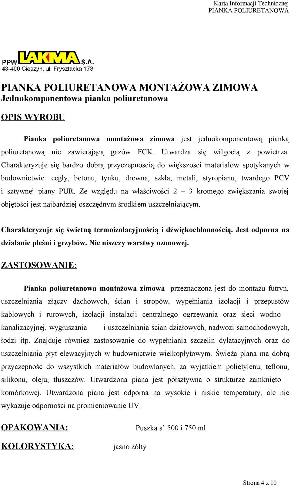 Charakteryzuje się bardzo dobrą przyczepnością do większości materiałów spotykanych w budownictwie: cegły, betonu, tynku, drewna, szkła, metali, styropianu, twardego PCV i sztywnej piany PUR.