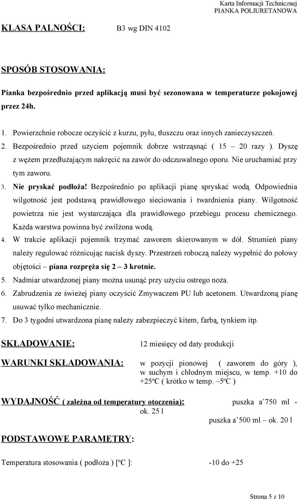 Dyszę z wężem przedłużającym nakręcić na zawór do odczuwalnego oporu. Nie uruchamiać przy tym zaworu. 3. Nie pryskać podłoża! Bezpośrednio po aplikacji pianę spryskać wodą.