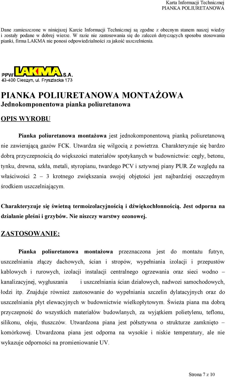 MONTAŻOWA Jednokomponentowa pianka poliuretanowa OPIS WYROBU Pianka poliuretanowa montażowa jest jednokomponentową pianką poliuretanową nie zawierającą gazów FCK. Utwardza się wilgocią z powietrza.