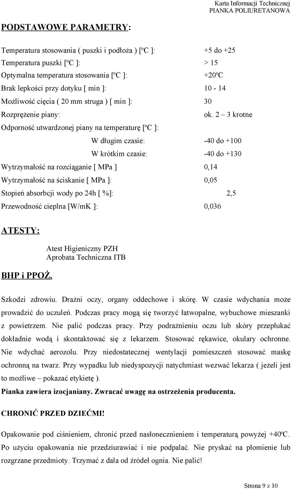 2 3 krotne Odporność utwardzonej piany na temperaturę [ o C ]: W długim czasie: -40 do +100 W krótkim czasie: -40 do +130 Wytrzymałość na rozciąganie [ MPa ] 0,14 Wytrzymałość na ściskanie [ MPa ]: