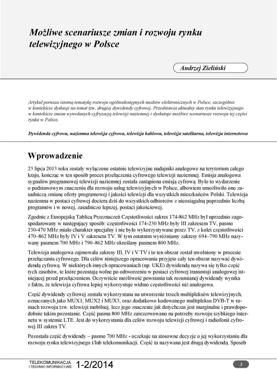 Przedstawia aktualny stan rynku telewizyjnego w kontekście zmian wywołanych cyfryzacją telewizji naziemnej i dyskutuje możliwe scenariusze rozwoju tej części rynku w Polsce.