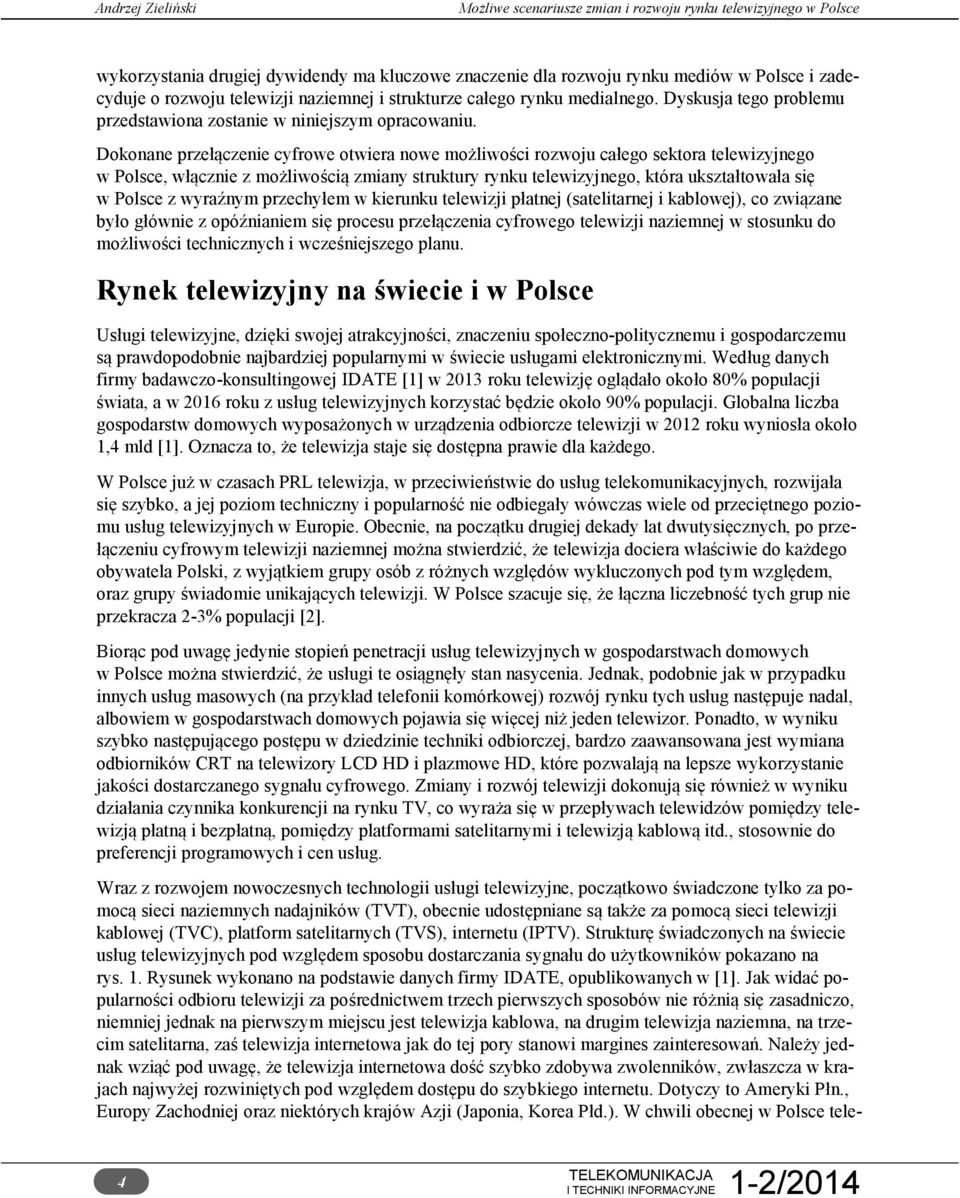 Dokonane przełączenie cyfrowe otwiera nowe możliwości rozwoju całego sektora telewizyjnego w Polsce, włącznie z możliwością zmiany struktury rynku telewizyjnego, która ukształtowała się w Polsce z