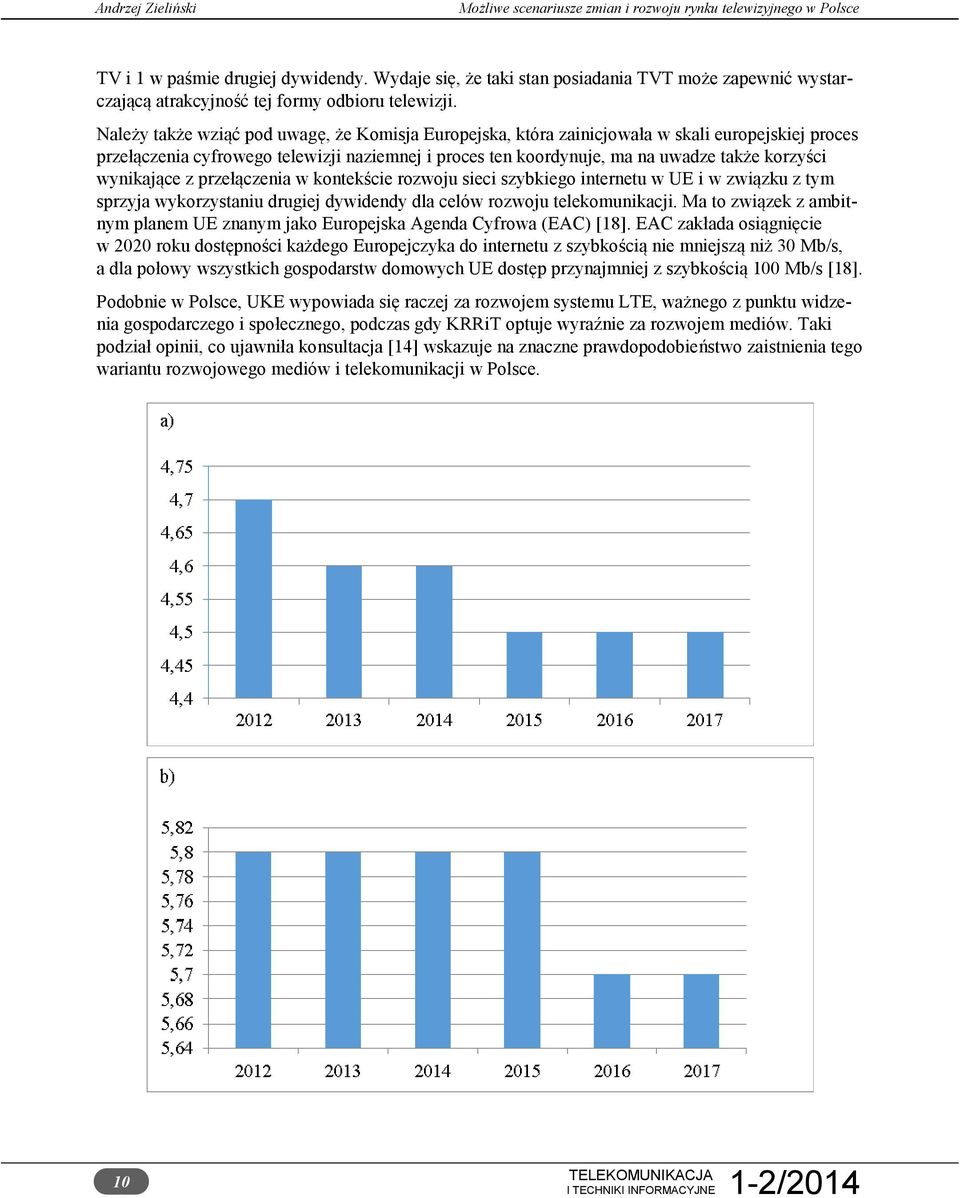 wynikające z przełączenia w kontekście rozwoju sieci szybkiego internetu w UE i w związku z tym sprzyja wykorzystaniu drugiej dywidendy dla celów rozwoju telekomunikacji.